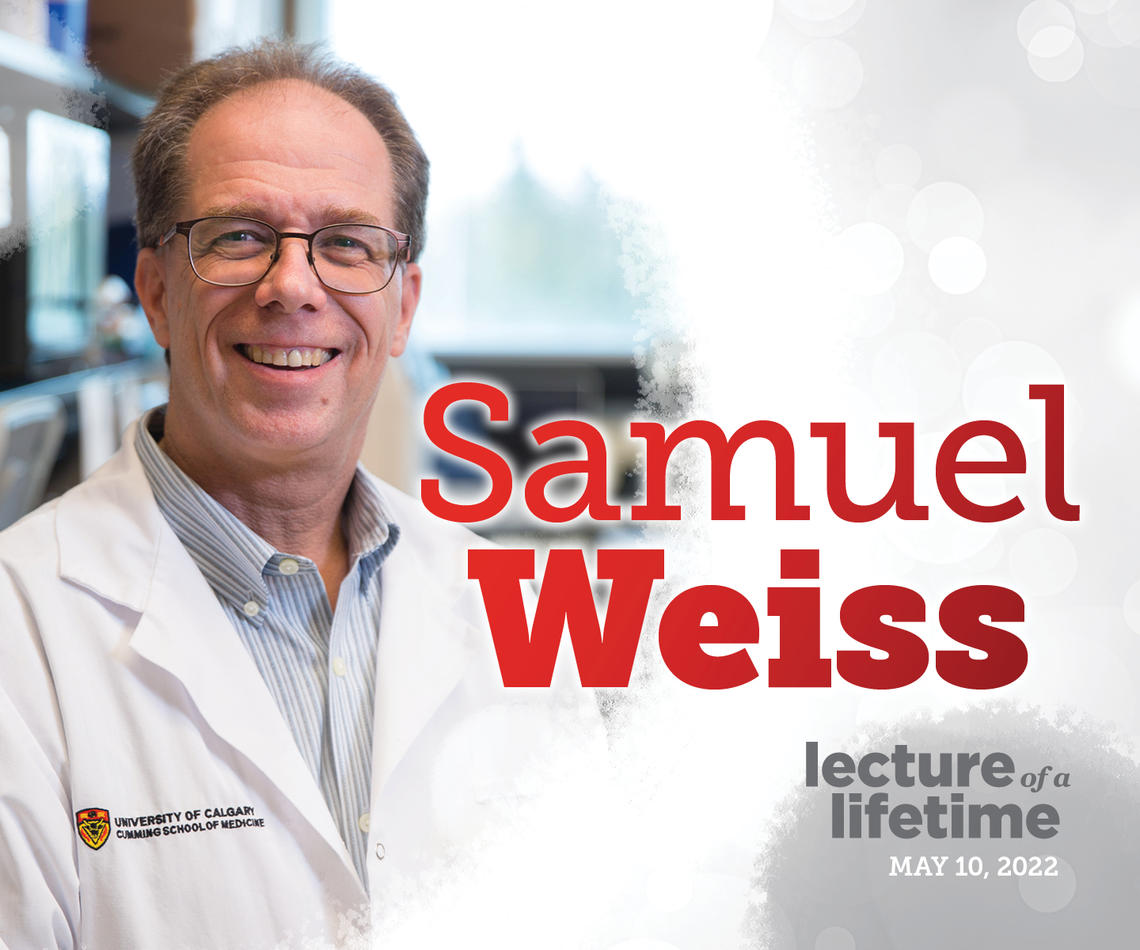 Photo showing Dr. Samuel Weiss in a UCalgary lab coat standing in front of a window. Text over photo says Samuel Weiss, Lecture of a Lifetime, May 10, 2022
