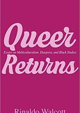 Queer Returns: Essays on Multiculturalism, Diaspora and Black Studies