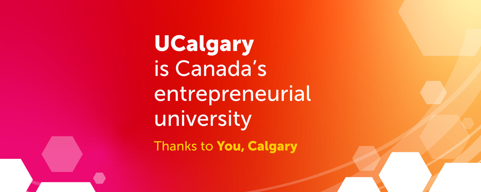 UCalgary is Canada's entrepreneurial university. Thanks to You, Calgary.